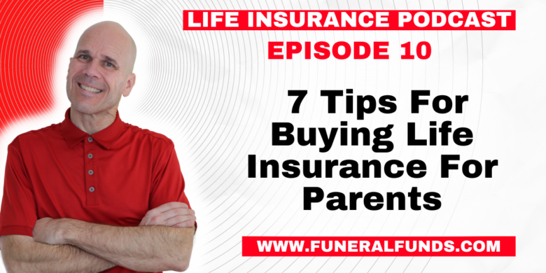 Life Insurance Podcast - 7 Tips For Buying Life Insurance For Parents
