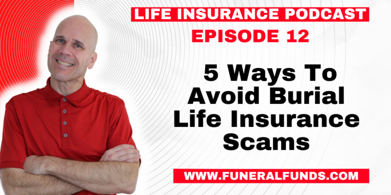 Life Insurance Podcast - 5 Ways To Avoid Burial Life Insurance Scams