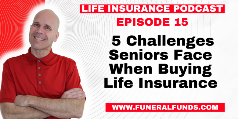 Life Insurance Podcast 5 Challenges Seniors Face When Buying Life Insurance