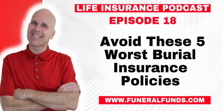 Life Insurance Podcast - Avoid These 5 Worst Burial Insurance Policies
