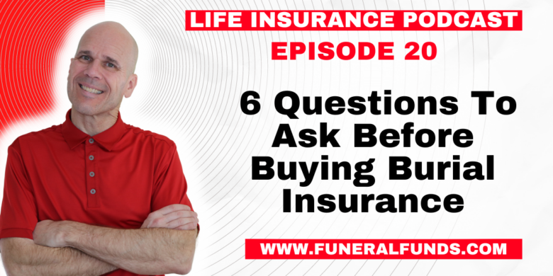 Podcast 20 Life Insurance Podcast - Questions To Ask Before Buying Burial Insurance