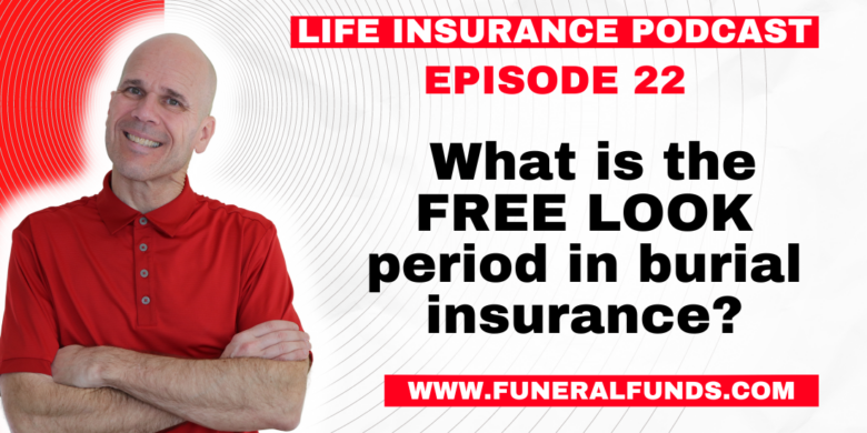 Life Insurance Podcast-What is the FREE LOOK period in burial insurance