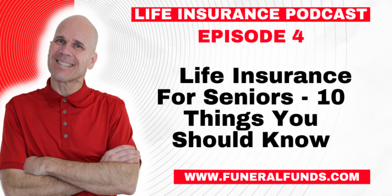 Life Insurance Podcast - Life Insurance For Seniors - 10 Things You Should Know