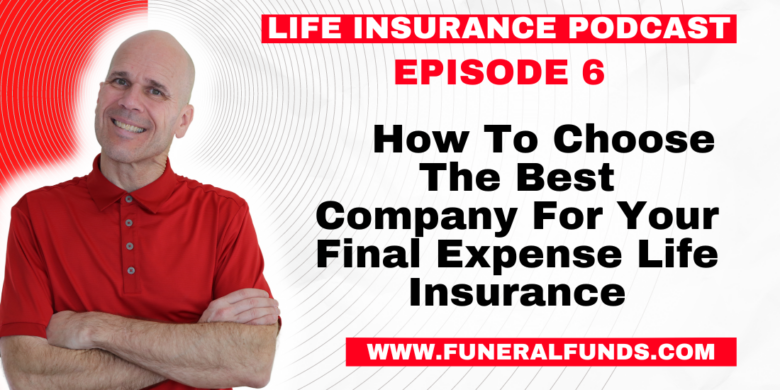 Life Insurance Podcast - How To Choose The Best Company For Your Final Expense Life Insurance