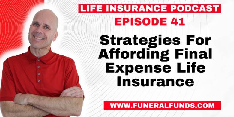 Episode 41 - Strategies For Affording Final Expense Life Insurance